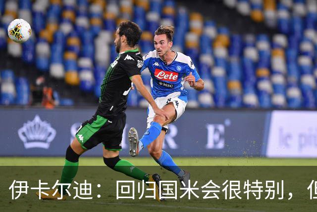 伊卡尔迪：回归国米会很特别，但我不会为回去而回去