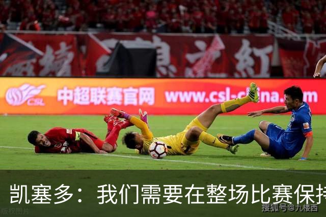凯塞多：我们需要在整场比赛保持专注，每个人都知道需要改进什么