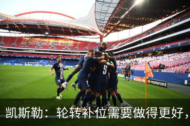 凯斯勒：轮转补位需要做得更好，每个人都有很大提升空间