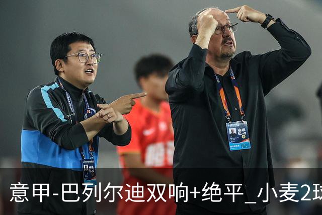 意甲‑巴列尔迪双响+绝平 小麦2球那不勒斯3‑3罗马