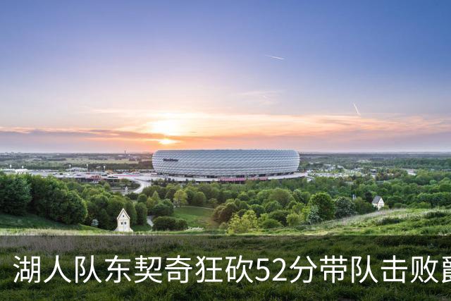 湖人队东契奇狂砍52分带队击败爵士，但里夫斯本赛季数据同样惊艳