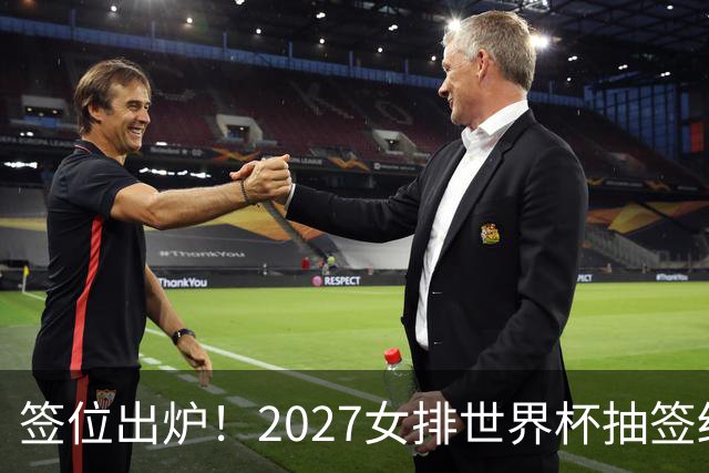 签位出炉！2027女排世界杯抽签结果公布，中国女排落位该组，同组三支欧洲劲旅