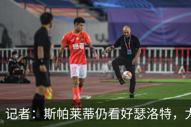 记者：斯帕莱蒂仍看好瑟洛特，尤文冬窗报价不超3000万欧