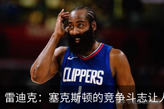 雷迪克：塞克斯顿的竞争斗志让人欣赏，我们有顶级防守潜力